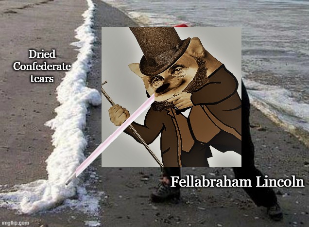 Dried Confederate tears; Fellabraham Lincoln | made w/ Imgflip meme maker