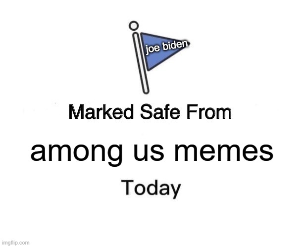 Marked Safe From Meme | joe biden; among us memes | image tagged in memes,marked safe from | made w/ Imgflip meme maker