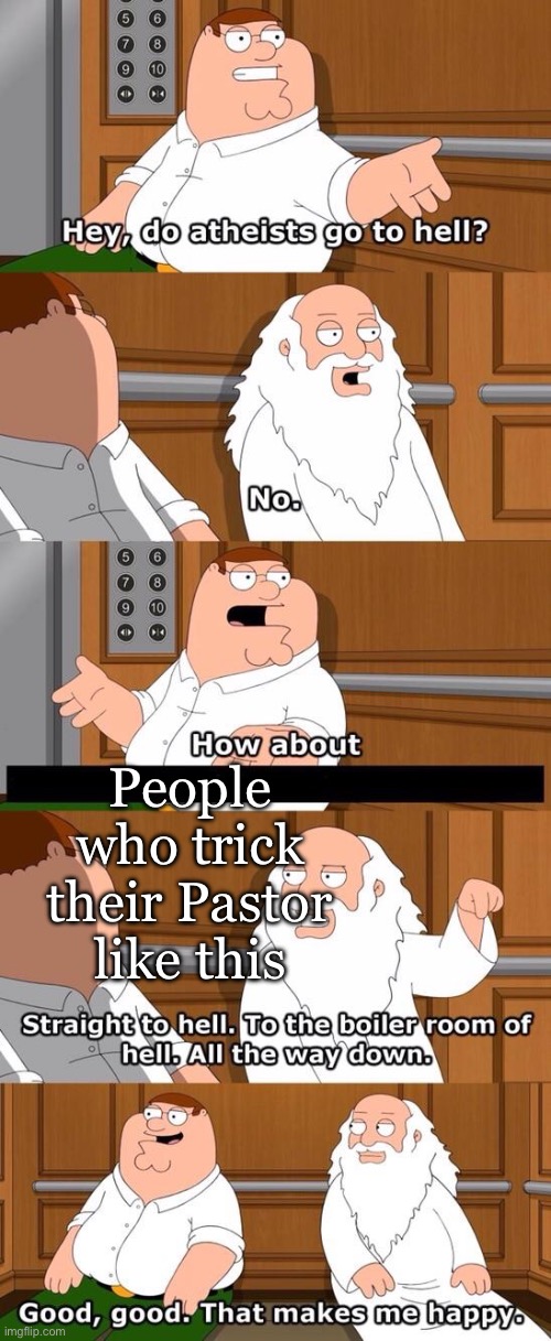 The boiler room of hell | People who trick their Pastor like this | image tagged in the boiler room of hell | made w/ Imgflip meme maker