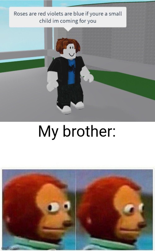 No, I wont stop making memes about my brother | My brother: | image tagged in memes,monkey puppet | made w/ Imgflip meme maker