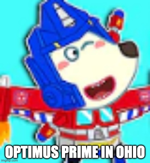 bro can't have Optimus Prime in ohio, Only in ohio! | OPTIMUS PRIME IN OHIO | image tagged in optimus prime,ohio | made w/ Imgflip meme maker