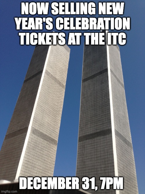 Twin Towers | NOW SELLING NEW YEAR'S CELEBRATION TICKETS AT THE ITC; DECEMBER 31, 7PM | image tagged in twin towers | made w/ Imgflip meme maker