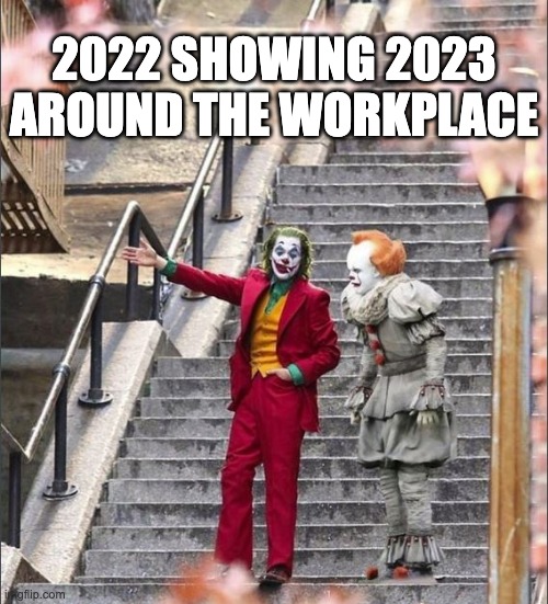 Joker Pennywise | 2022 SHOWING 2023 AROUND THE WORKPLACE | image tagged in joker pennywise | made w/ Imgflip meme maker