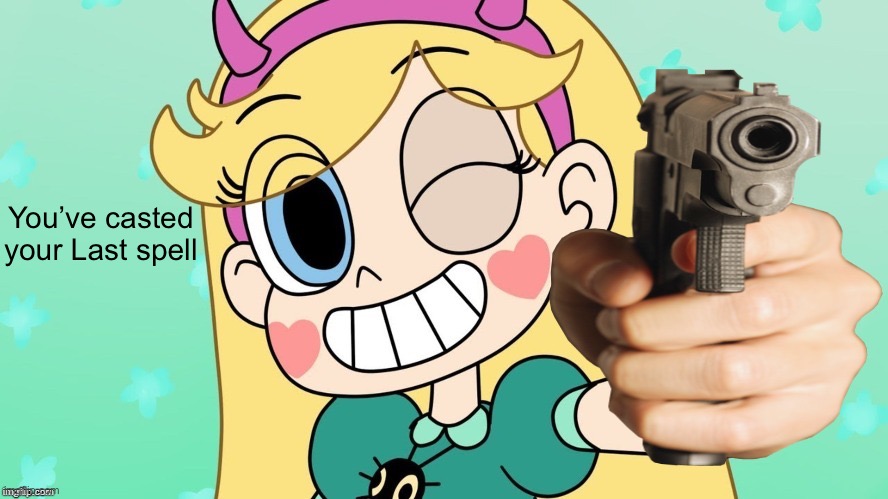 You’ve Casted your Last Spell | You’ve casted your Last spell | image tagged in svtfoe,gun,memes,star vs the forces of evil,star butterfly,funny | made w/ Imgflip meme maker