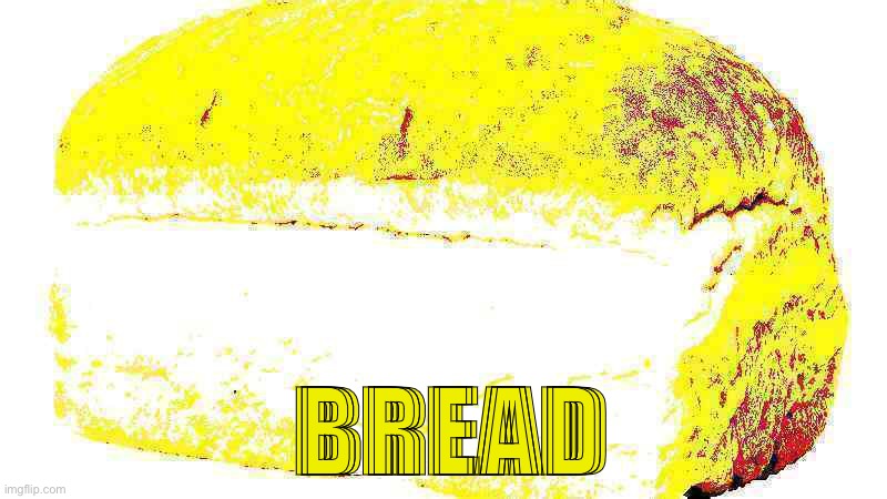 BREAD FOR THE BREAD GOD | BREAD | image tagged in bread,god | made w/ Imgflip meme maker