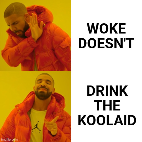It Is More Common Than Not For People To Be Aware Of Their Surroundings | WOKE DOESN'T; DRINK THE KOOLAID | image tagged in memes,drake hotline bling,i'm surrounded by idiots,trumpublican idiots,don't drink the koolaid,special kind of stupid | made w/ Imgflip meme maker