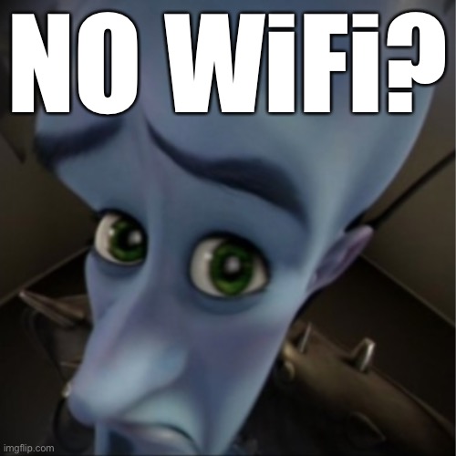 Megamind peeking | NO WiFi? | image tagged in megamind peeking | made w/ Imgflip meme maker