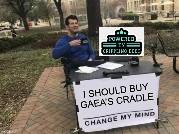 Change My Mind | I SHOULD BUY GAEA’S CRADLE | image tagged in memes,change my mind,magic the gathering | made w/ Imgflip meme maker