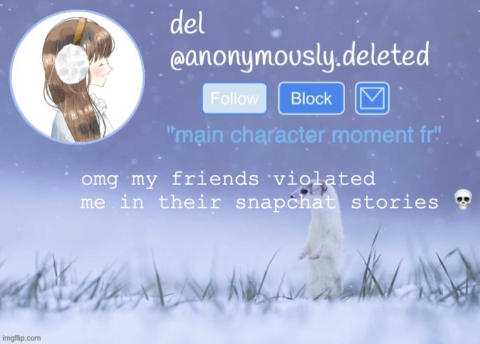THATS LIKE A FULL YEAR OF BLACKMAIL | omg my friends violated me in their snapchat stories 💀 | image tagged in del announcement winter | made w/ Imgflip meme maker