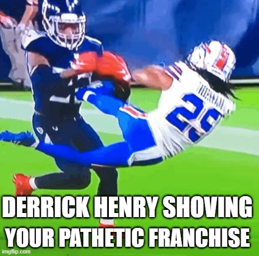 YOUR PATHETIC FRANCHISE; DERRICK HENRY SHOVING | image tagged in nfl | made w/ Imgflip meme maker