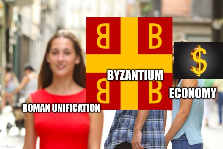 Distracted Boyfriend Meme | BYZANTIUM; ECONOMY; ROMAN UNIFICATION | image tagged in memes,distracted boyfriend,rome,byzantium,money,greece and constantinople | made w/ Imgflip meme maker
