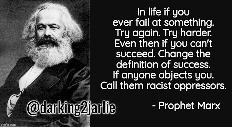 Our definitions. | In life if you ever fail at something. Try again. Try harder. Even then if you can't succeed. Change the definition of success. If anyone objects you. Call them racist oppressors. - Prophet Marx; @darking2jarlie | image tagged in karl marx,marxism,socialism,democrats,biden,woke | made w/ Imgflip meme maker