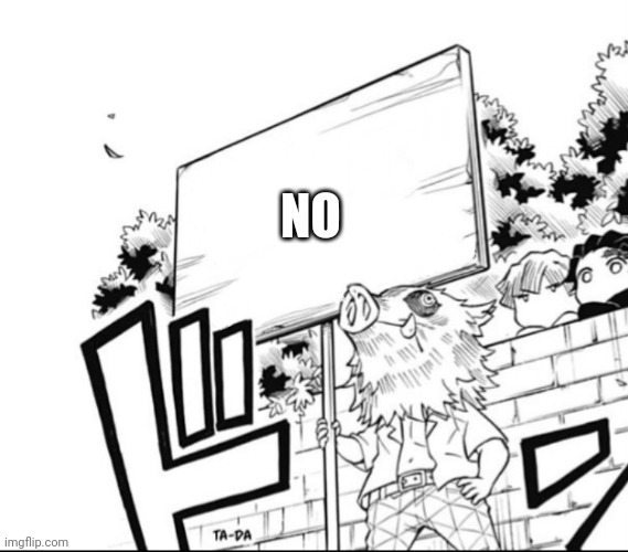 Inosuke holding a sign | NO | image tagged in inosuke holding a sign | made w/ Imgflip meme maker