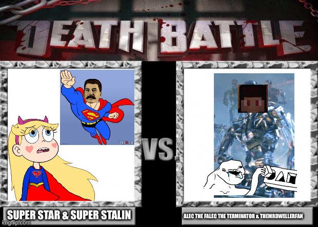 Our battle will be Legendary! | SUPER STAR & SUPER STALIN; ALEC THE FALEC THE TERMINATOR & THEMRDWELLERFAN | image tagged in death battle,heroes,memes,our battle will be legendary,joseph stalin,star vs the forces of evil | made w/ Imgflip meme maker