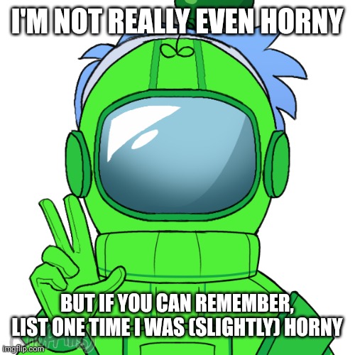 NO NOT THE P*SSCREW ???????? | I'M NOT REALLY EVEN HORNY; BUT IF YOU CAN REMEMBER, LIST ONE TIME I WAS (SLIGHTLY) HORNY | image tagged in yoshi_official | made w/ Imgflip meme maker