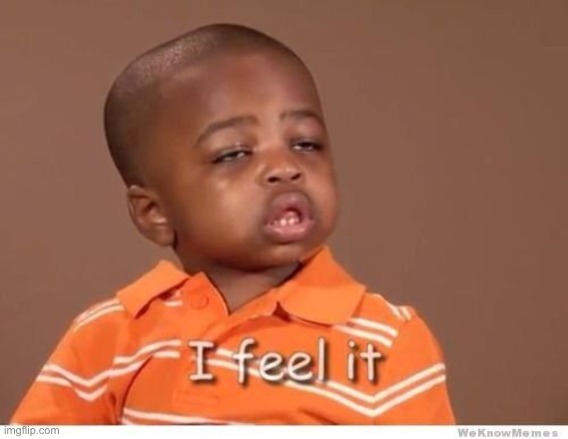 I feel it kid | image tagged in i feel it kid | made w/ Imgflip meme maker