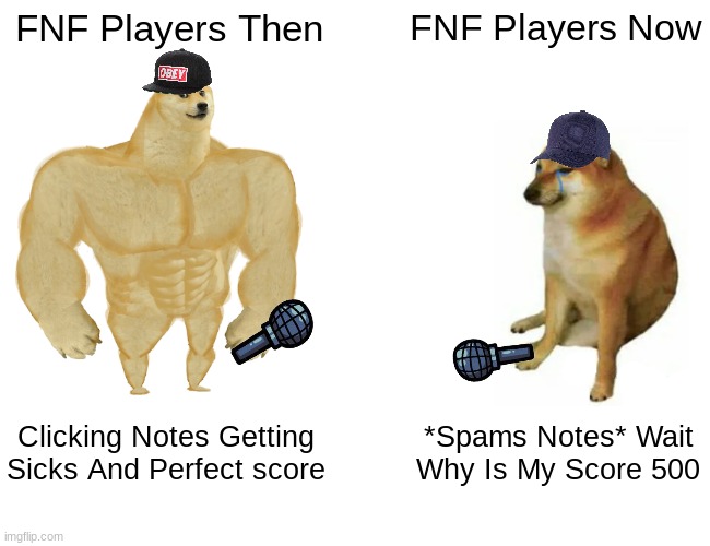 This Is True | FNF Players Then; FNF Players Now; Clicking Notes Getting Sicks And Perfect score; *Spams Notes* Wait Why Is My Score 500 | image tagged in memes,buff doge vs cheems,so true,fnf,doge | made w/ Imgflip meme maker