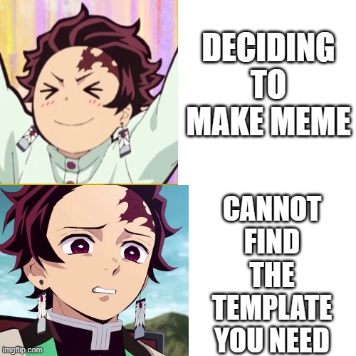 Tanjiro reaction | DECIDING TO MAKE MEME; CANNOT FIND THE TEMPLATE YOU NEED | image tagged in tanjiro reaction,memes,make meme,cant find,oh wow are you actually reading these tags | made w/ Imgflip meme maker