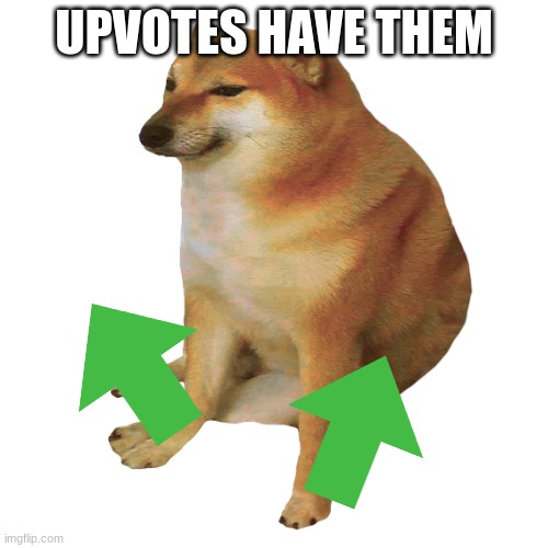 Have dem to make your day | UPVOTES HAVE THEM | image tagged in cheems,upvote,wholesome | made w/ Imgflip meme maker