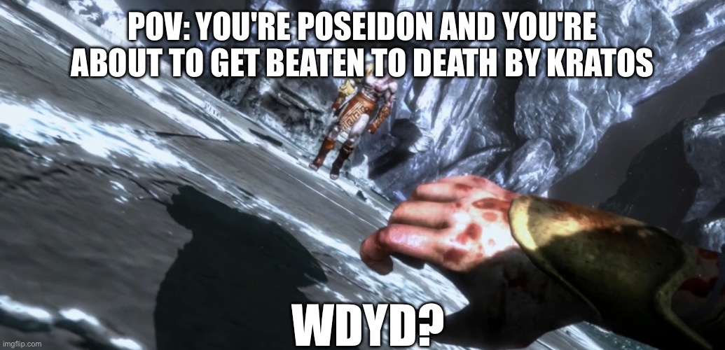 not my OC obviously | POV: YOU'RE POSEIDON AND YOU'RE ABOUT TO GET BEATEN TO DEATH BY KRATOS; WDYD? | made w/ Imgflip meme maker