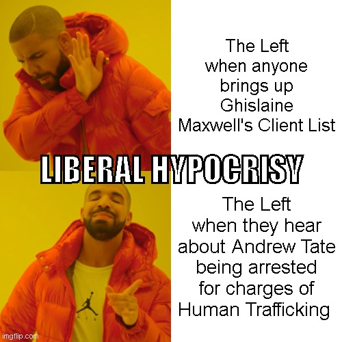 Drake Hotline Bling Meme | The Left when anyone brings up Ghislaine Maxwell's Client List; LIBERAL HYPOCRISY; The Left when they hear about Andrew Tate being arrested for charges of Human Trafficking | image tagged in memes,drake hotline bling | made w/ Imgflip meme maker