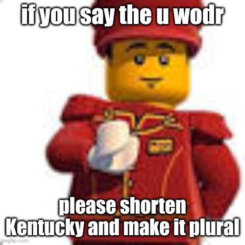 tippy dorman | if you say the u wodr; please shorten Kentucky and make it plural | image tagged in tippy dorman | made w/ Imgflip meme maker