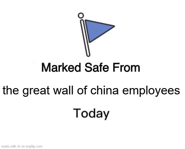 Marked Safe From Meme | the great wall of china employees | image tagged in memes,marked safe from | made w/ Imgflip meme maker