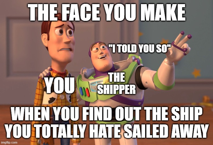BAD SHIPS SHOULD NOT SAIL | THE FACE YOU MAKE; "I TOLD YOU SO"; THE SHIPPER; YOU; WHEN YOU FIND OUT THE SHIP YOU TOTALLY HATE SAILED AWAY | image tagged in memes,shipping,and shippers | made w/ Imgflip meme maker