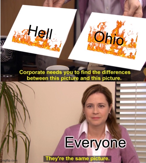 Only in Ohio | Hell; Ohio; Everyone | image tagged in memes,they're the same picture,ohio | made w/ Imgflip meme maker