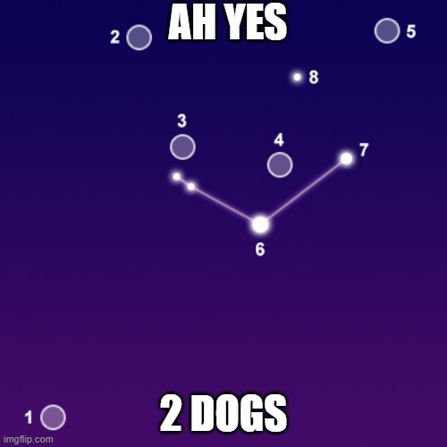 Le 2 dogs | AH YES; 2 DOGS | image tagged in astronomy,stars,memes,funny | made w/ Imgflip meme maker