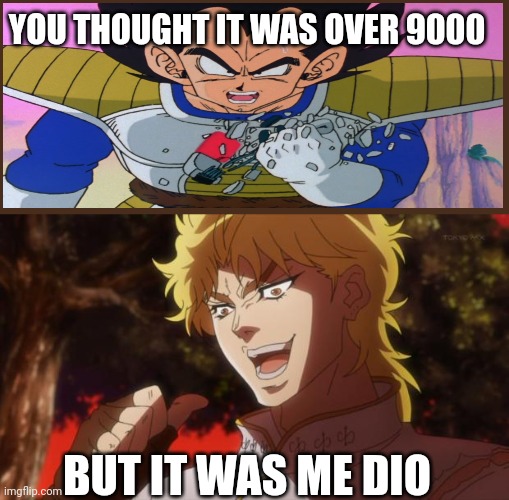But it was me Dio | YOU THOUGHT IT WAS OVER 9000; BUT IT WAS ME DIO | image tagged in but it was me dio | made w/ Imgflip meme maker