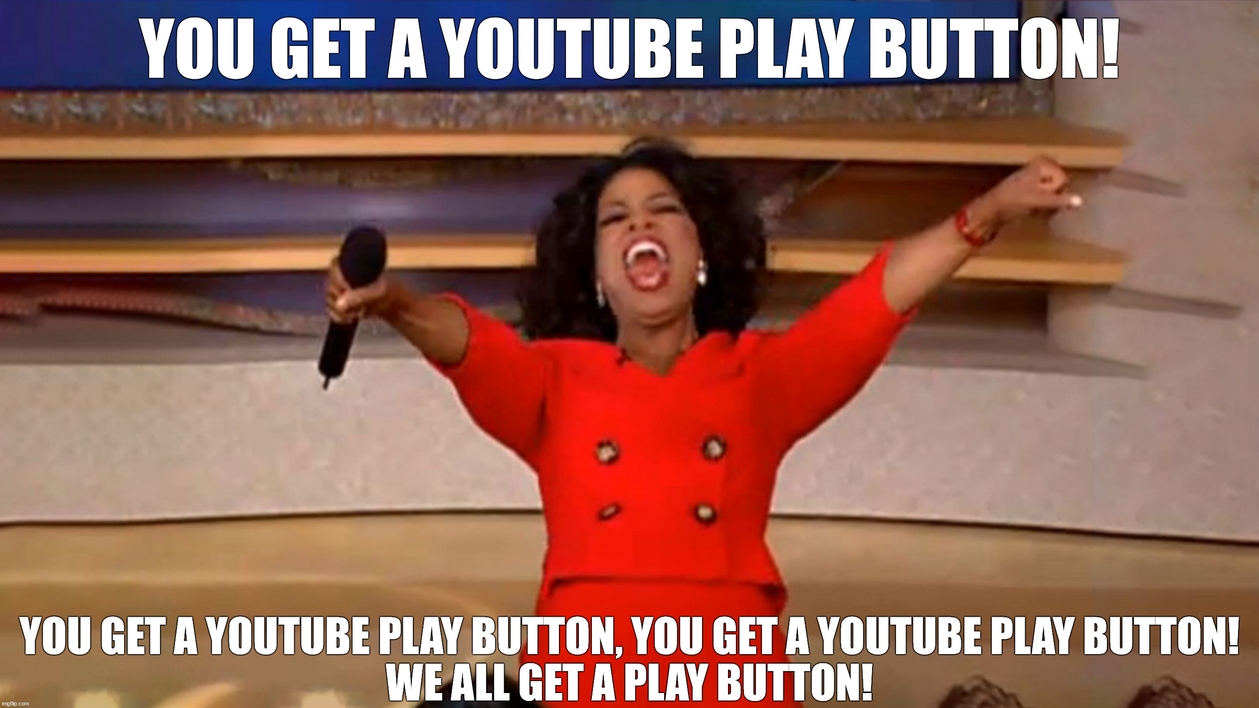 Oprah Winfrey gives out YouTube Play Buttons | YOU GET A YOUTUBE PLAY BUTTON! YOU GET A YOUTUBE PLAY BUTTON, YOU GET A YOUTUBE PLAY BUTTON!
WE ALL GET A PLAY BUTTON! | image tagged in youtube,play,button,jack,sucks,meme | made w/ Imgflip meme maker
