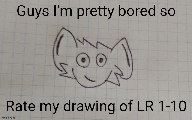 So bored bro | Guys I'm pretty bored so; Rate my drawing of LR 1-10 | image tagged in reaperus by twb | made w/ Imgflip meme maker