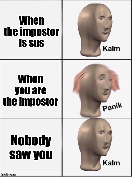 Reverse kalm panik | When the impostor is sus; When you are the impostor; Nobody saw you | image tagged in reverse kalm panik | made w/ Imgflip meme maker