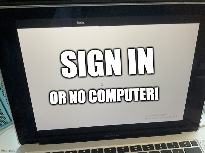 OOBE Stuff | SIGN IN; OR NO COMPUTER! | image tagged in oobe basics | made w/ Imgflip meme maker