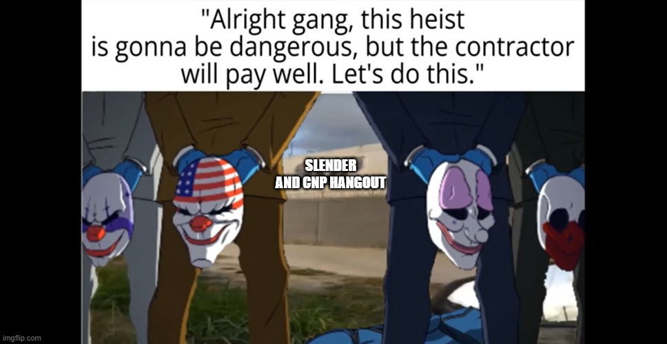 oh yeah | SLENDER AND CNP HANGOUT | image tagged in break in | made w/ Imgflip meme maker