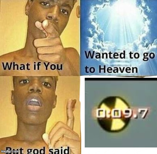 u aint goin to heaven, not without my nuke | image tagged in what if you wanted to go to heaven | made w/ Imgflip meme maker