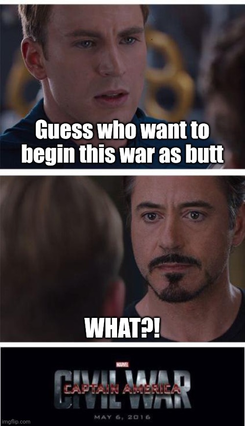 POV:Guess the war of Irom Man | Guess who want to begin this war as butt; WHAT?! | image tagged in memes,marvel civil war 1 | made w/ Imgflip meme maker