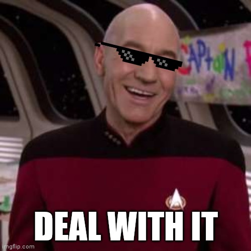 Picard deal with it meme | DEAL WITH IT | image tagged in star trek,star trek the next generation,star trek data,deal with it,picard,captain picard | made w/ Imgflip meme maker