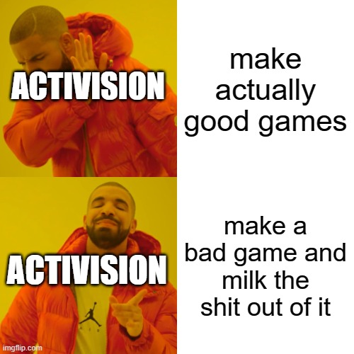 activision in a nutshell | make actually good games; ACTIVISION; make a bad game and milk the shit out of it; ACTIVISION | image tagged in memes,drake hotline bling | made w/ Imgflip meme maker