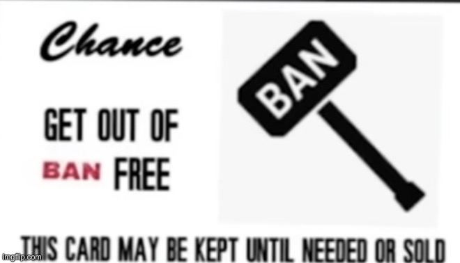 Get out of ban free card | image tagged in get out of ban free card | made w/ Imgflip meme maker