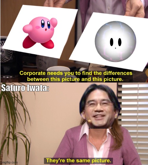 Voided Kirby | Saturo Iwata: | image tagged in memes,they're the same picture,kirby,nintendo | made w/ Imgflip meme maker