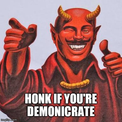 Buddy satan  | HONK IF YOU'RE DEMONICRATE | image tagged in buddy satan | made w/ Imgflip meme maker
