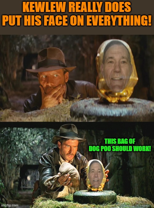 He puts his face on everything | KEWLEW REALLY DOES PUT HIS FACE ON EVERYTHING! THIS BAG OF DOG POO SHOULD WORK! | image tagged in raiders of the lost ark,kewlew | made w/ Imgflip meme maker