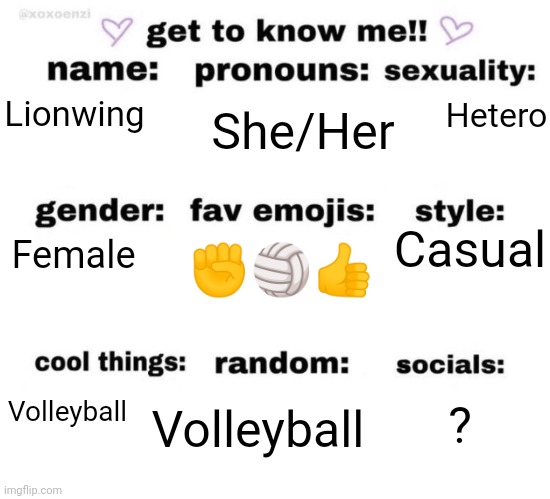 get to know me | Hetero; She/Her; Lionwing; Female; ✊🏐👍; Casual; ? Volleyball; Volleyball | image tagged in get to know me | made w/ Imgflip meme maker