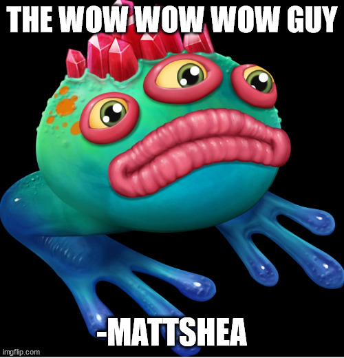 FWOG SUPERMACY | THE WOW WOW WOW GUY; -MATTSHEA | image tagged in fwog supermacy | made w/ Imgflip meme maker