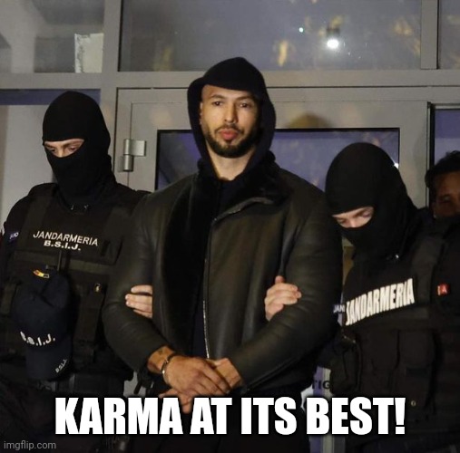 Tate Arrest | KARMA AT ITS BEST! | image tagged in tate arrest | made w/ Imgflip meme maker