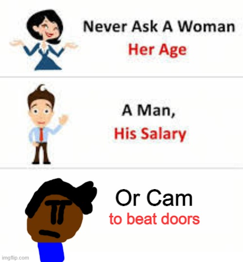 I CAN'T BEAT DOORS WAAAAA | Or Cam; to beat doors | image tagged in never ask a woman her age | made w/ Imgflip meme maker