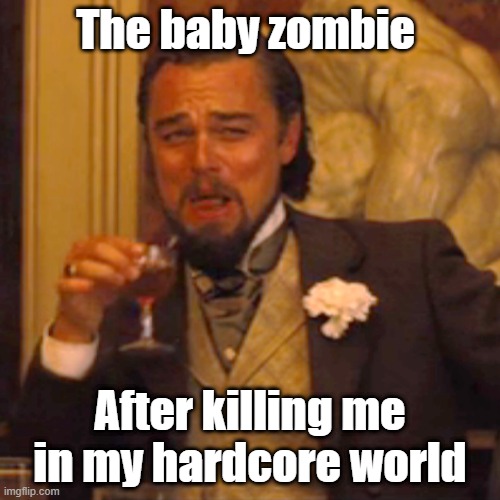 Too true | The baby zombie; After killing me in my hardcore world | image tagged in memes,laughing leo,minecraft memes | made w/ Imgflip meme maker