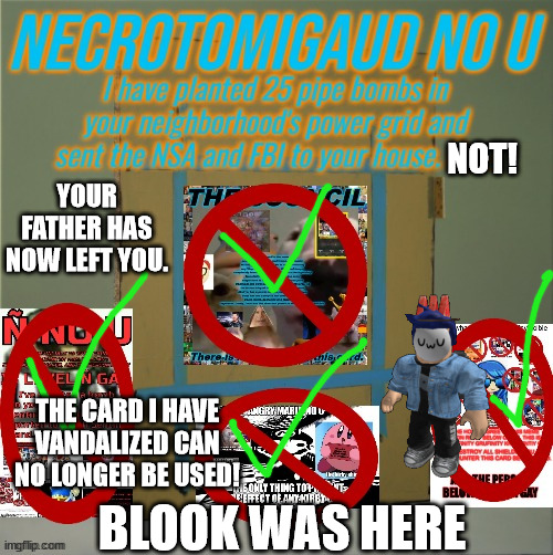 NOT! YOUR FATHER HAS NOW LEFT YOU. THE CARD I HAVE VANDALIZED CAN NO LONGER BE USED! BLOOK WAS HERE | made w/ Imgflip meme maker